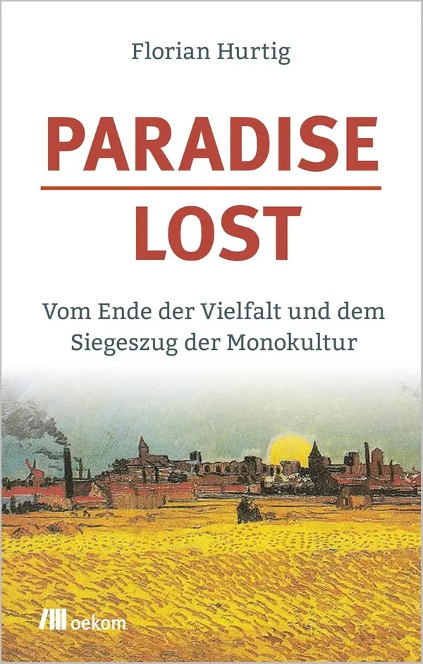 Buchcover: Florian Hurtig, Paradise Lost – Vom Ende der Vielfalt und dem Siegeszug der Monokultur, oekom